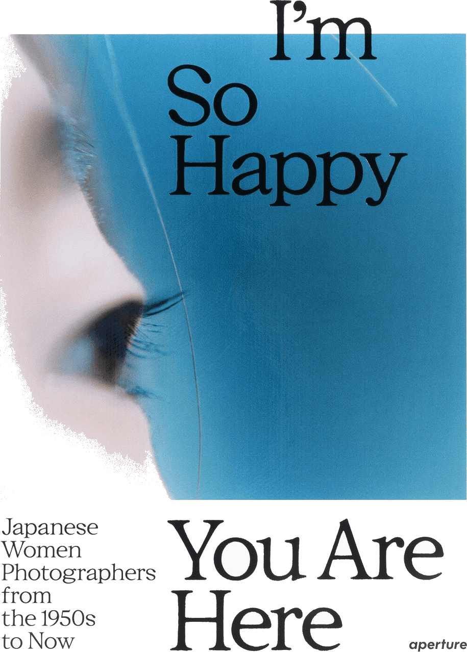 Front cover of I'm So Happy You Are Here: Japanese Women Photographers from the 1950s to Now by Aperture